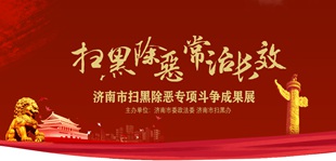 濟(jì)南市掃黑除惡專項(xiàng)斗爭(zhēng)成果展掃黑除惡 常治長效